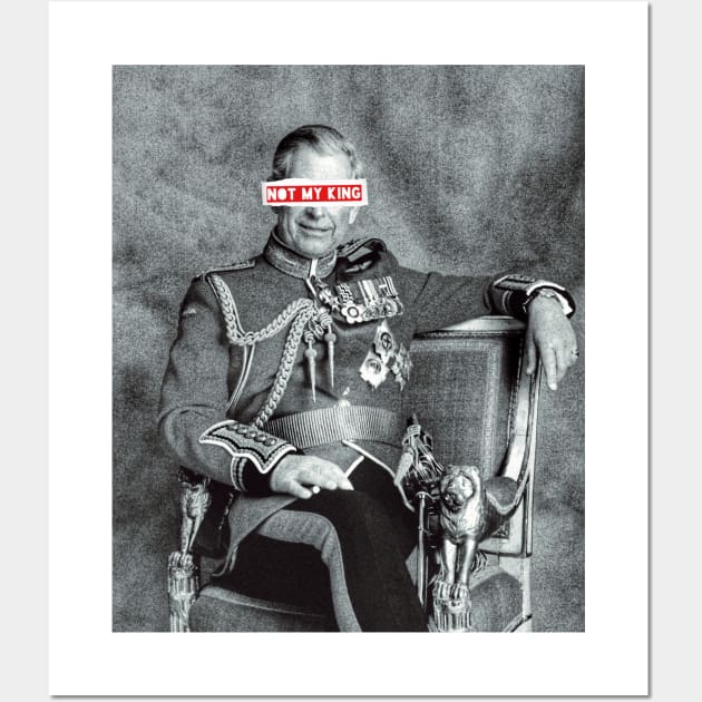 Not My King - King Charles III Wall Art by MonkeyButlerDesigns